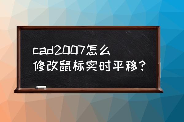 solidworks鼠标如何点击可以平移 cad2007怎么修改鼠标实时平移？