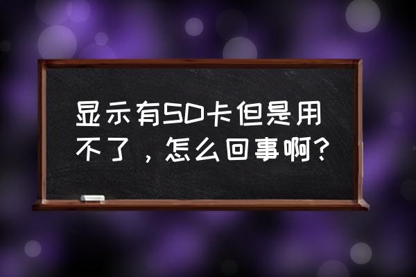 sd卡未损坏但用不了怎么办 显示有SD卡但是用不了，怎么回事啊？