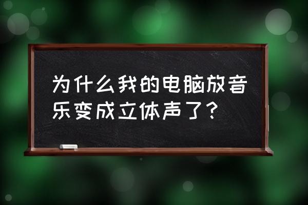 怎么把电脑游戏耳机变成立体声 为什么我的电脑放音乐变成立体声了？