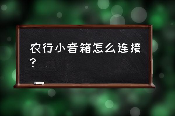 连接教学平台的音响 农行小音箱怎么连接？