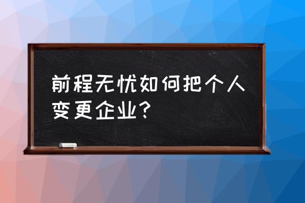 前程无忧手机app企业登录入口 前程无忧如何把个人变更企业？