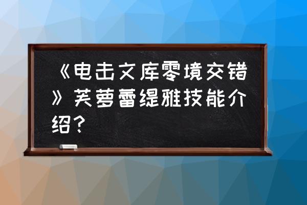 电击文库930攻略 《电击文库零境交错》芙萝蕾缇雅技能介绍？