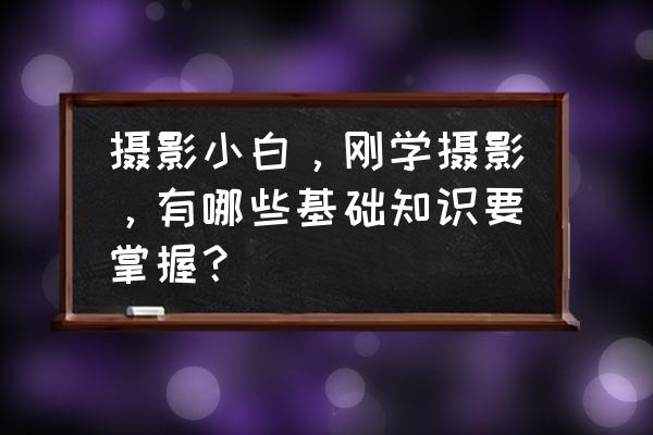 电脑购买基础知识大全 摄影小白，刚学摄影，有哪些基础知识要掌握？