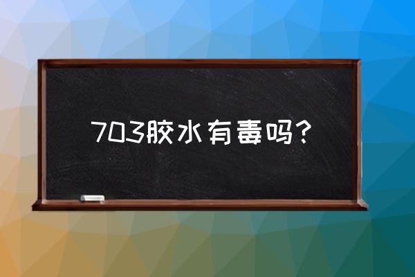 便宜的玻璃胶有毒吗 703胶水有毒吗？