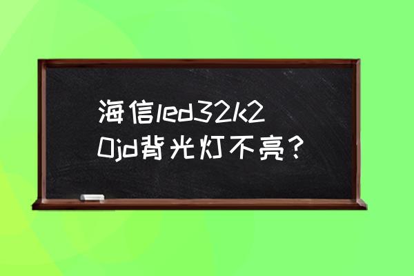 海信32k20jd液晶电视背光半边不亮 海信led32k20jd背光灯不亮？