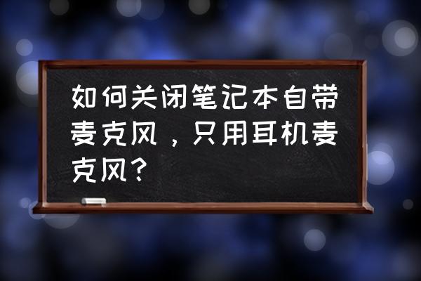 联想笔记本耳机怎么关掉扬声器 如何关闭笔记本自带麦克风，只用耳机麦克风？