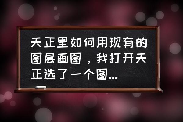 ps证件照新建图层怎么换背景颜色 天正里如何用现有的图层画图，我打开天正选了一个图层画出来不是图层那个颜色，而且点图层也选中不了？