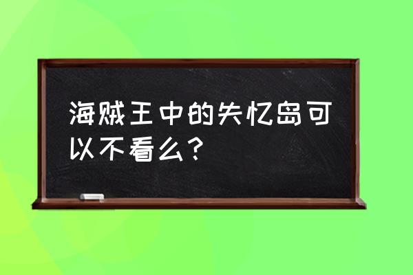 失忆篇小兔去哪里了 海贼王中的失忆岛可以不看么？