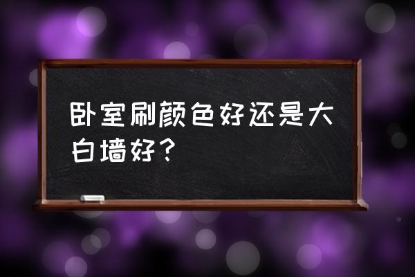 卧室在色彩方面注意什么 卧室刷颜色好还是大白墙好？