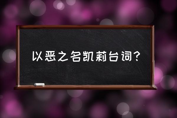 怯懦者的秘宝攻略 以恶之名凯莉台词？