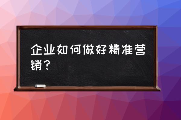 公司如何降低成本的方法 企业如何做好精准营销？