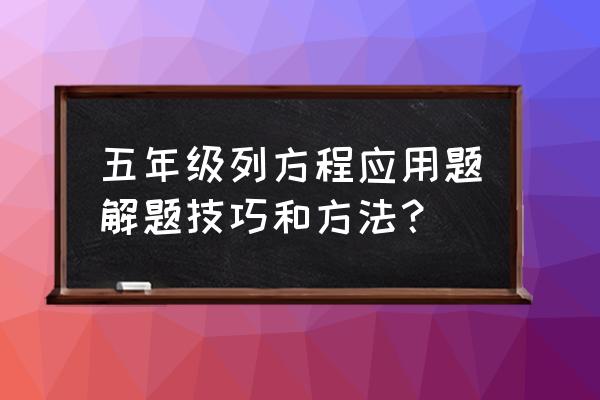 50道列方程解应用题练习题 五年级列方程应用题解题技巧和方法？