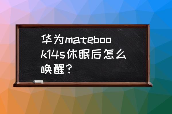 电脑进入系统睡眠模式怎么唤醒 华为matebook14s休眠后怎么唤醒？