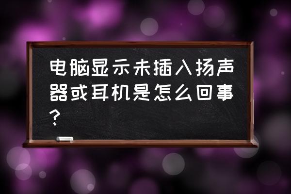 电脑插入麦克风为什么显示未插入 电脑显示未插入扬声器或耳机是怎么回事？