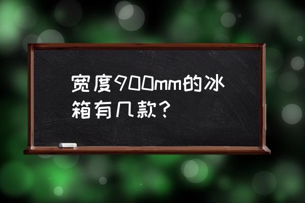 三星rs552冰箱的价格 宽度900mm的冰箱有几款？