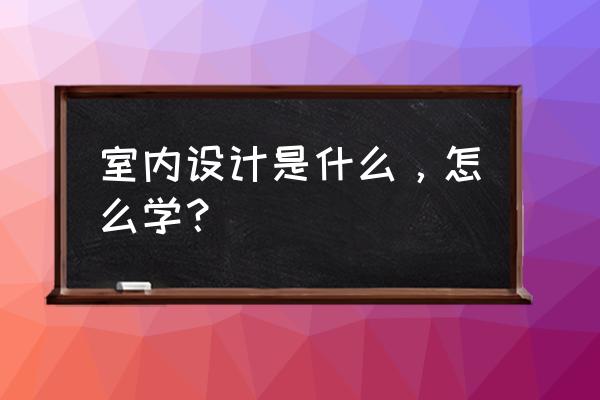 室内风格怎么分类 室内设计是什么，怎么学？