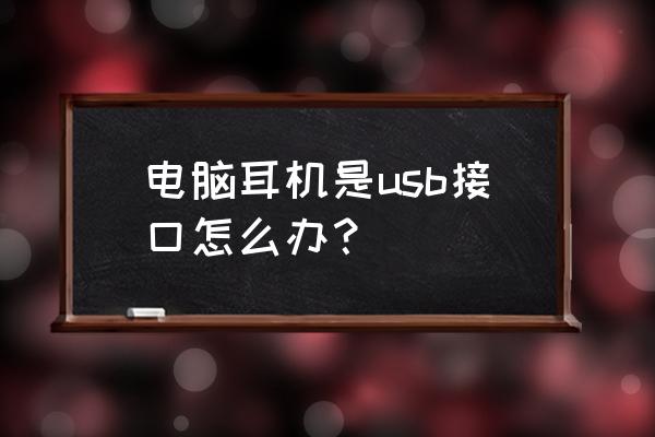 usb接口的耳麦如何在电脑上设置 电脑耳机是usb接口怎么办？