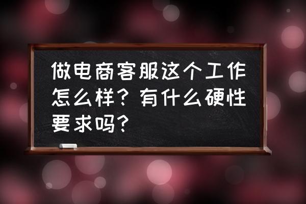 如何才能做一个好的客服 做电商客服这个工作怎么样？有什么硬性要求吗？