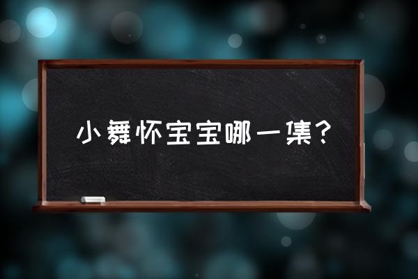 史莱克七怪的孩子 小舞怀宝宝哪一集？