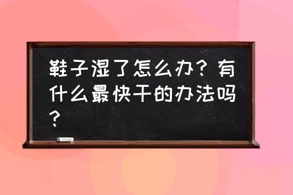 消除冬季干燥容易滋生细菌的方法 鞋子湿了怎么办？有什么最快干的办法吗？