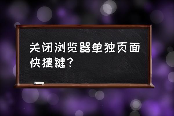 浏览器快捷键常用大全 关闭浏览器单独页面快捷键？