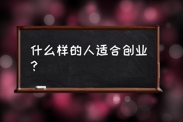 创业最忌讳的五大心态 什么样的人适合创业？