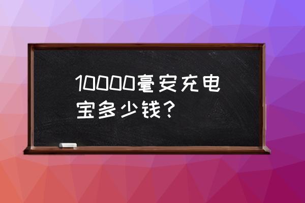 一万八毫安锂电池 10000毫安充电宝多少钱？