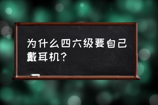 英语四六级专用耳机怎么用 为什么四六级要自己戴耳机？