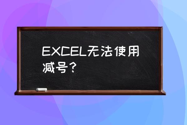 excel会计专用格式怎么设置成减号 EXCEL无法使用减号？