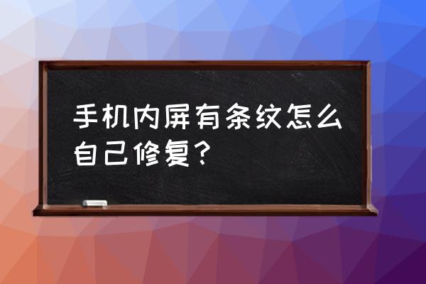 手机屏幕中间出现一道竖线怎么办 手机内屏有条纹怎么自己修复？