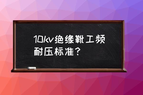 绝缘靴手套耐压试验装置怎么样 10kv绝缘靴工频耐压标准？