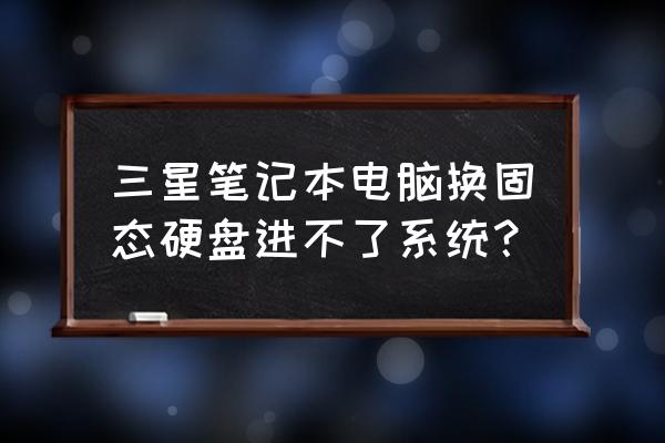 笔记本电脑推荐固态硬盘 三星笔记本电脑换固态硬盘进不了系统？