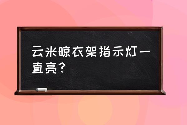 云米官网电话客服电话是多少 云米晾衣架指示灯一直亮？