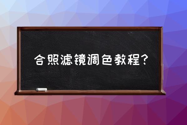 怎么添加滤镜效果最好 合照滤镜调色教程？