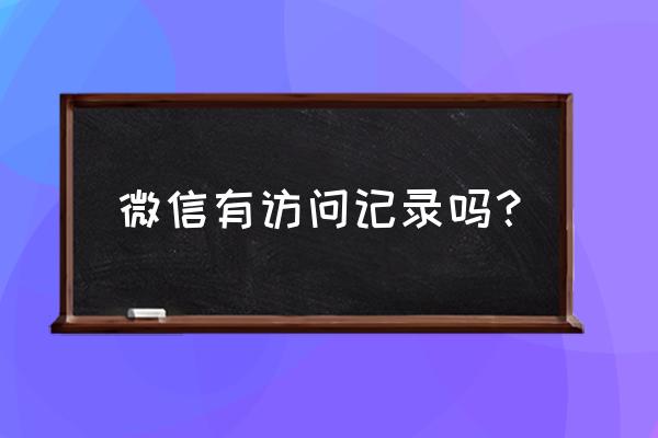 怎么查找微信添加好友的记录 微信有访问记录吗？