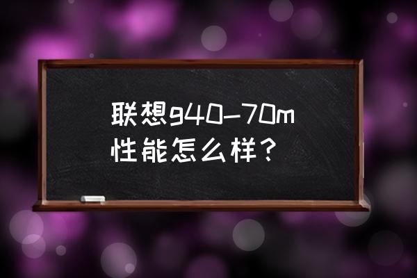 联想g40-80加装固态 联想g40-70m性能怎么样？