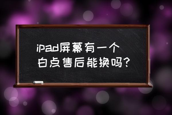 ipad air3怎么避免白斑 ipad屏幕有一个白点售后能换吗？