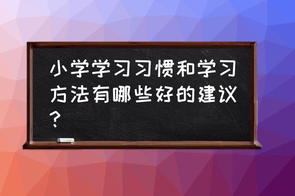 小学音乐课堂有效教学建议 小学学习习惯和学习方法有哪些好的建议？