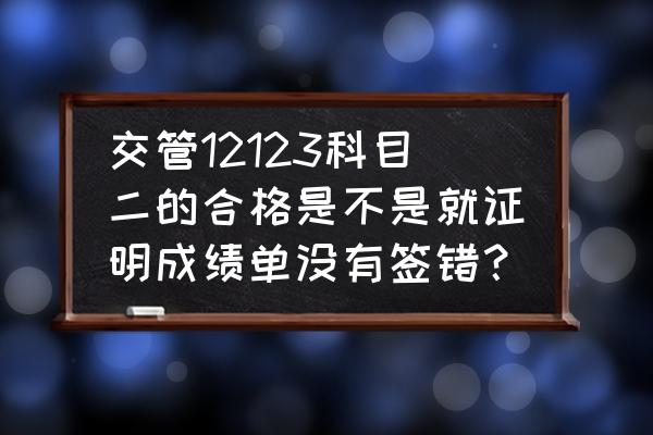 八十几分的试卷怎么签字 交管12123科目二的合格是不是就证明成绩单没有签错？