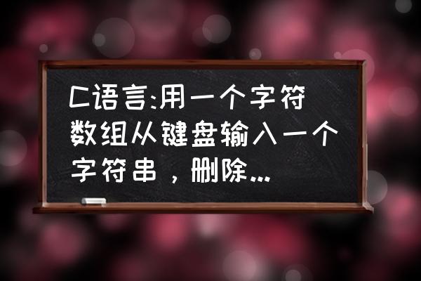 c语言如何用scanf输入字符串 C语言:用一个字符数组从键盘输入一个字符串，删除字符串中所有非字母字符，然后将删除后的结果输出？