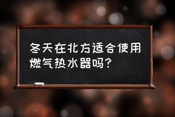 燃气热水器适合冬天使用吗 冬天在北方适合使用燃气热水器吗？