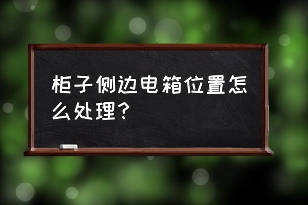 衣柜最佳位置图 柜子侧边电箱位置怎么处理？