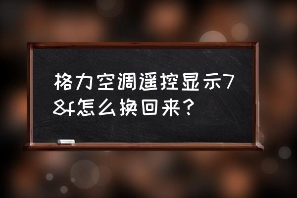 格力空调显示78度怎么调回来 格力空调遥控显示78f怎么换回来？