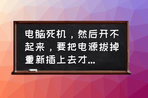 电脑开不了机怎么办电源坏了 电脑死机，然后开不起来，要把电源拔掉重新插上去才可以开机？