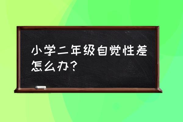 怎样培养孩子自觉性和主动性 小学二年级自觉性差怎么办？