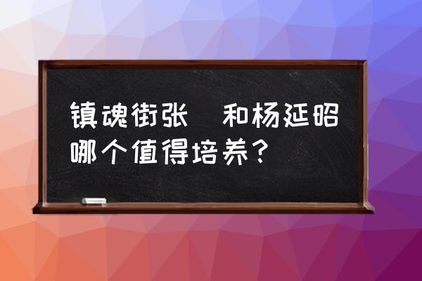 镇魂街武神躯新手最强阵容 镇魂街张郃和杨延昭哪个值得培养？