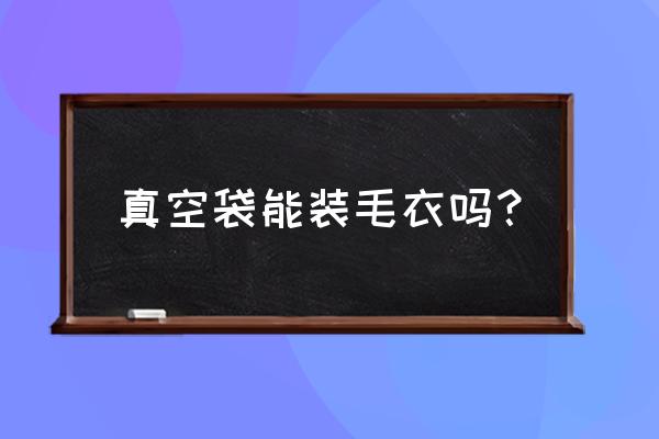 家居生活用品收纳真空袋 真空袋能装毛衣吗？