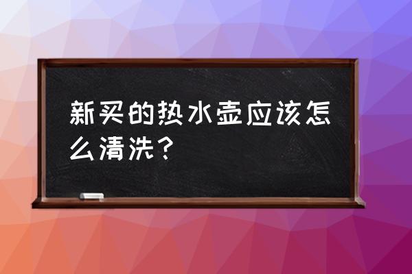 刚买的热水壶怎么清洗 新买的热水壶应该怎么清洗？