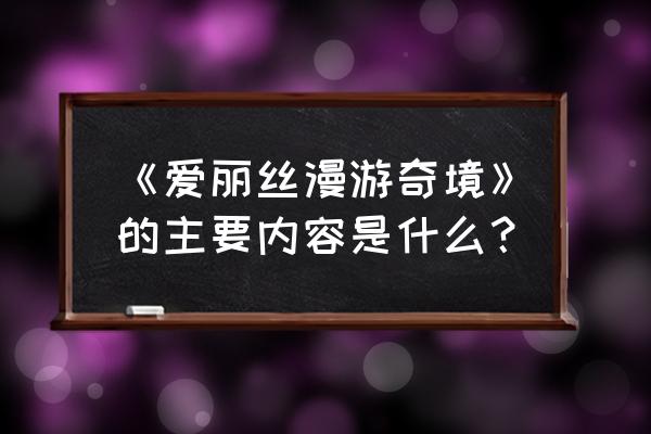 梦狱之国的爱丽丝结局攻略 《爱丽丝漫游奇境》的主要内容是什么？