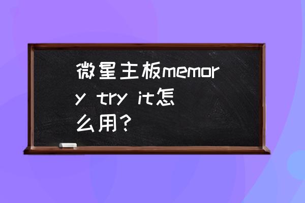 msi超频软件怎么使用 微星主板memory try it怎么用？